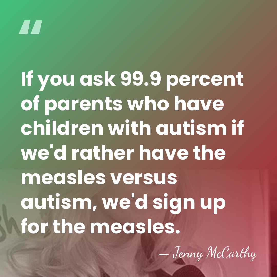 If you ask 99.9 percent of parents who have children with autism&hellip; - Jenny McCarthy