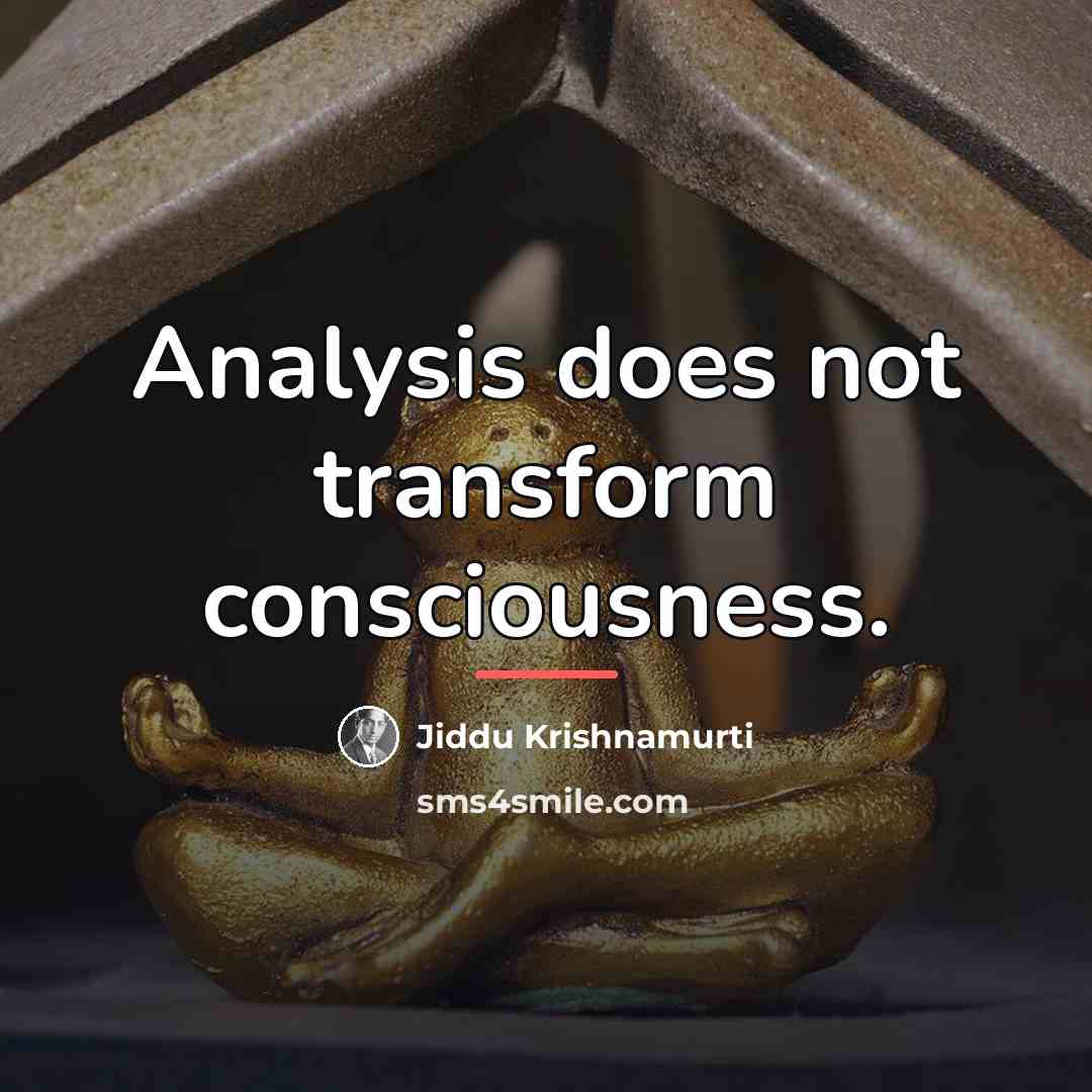 “Analysis does not transform consciousness.…” quote by Jiddu Krishnamurti