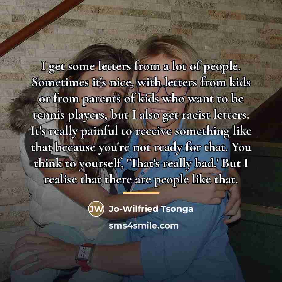 “I get some letters from a lot of people. Sometimes…” quote by Jo-Wilfried Tsonga