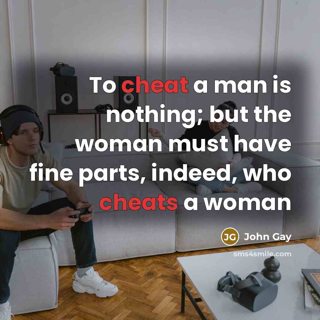 “To cheat a man is nothing; but the woman must have fine parts, indeed, who cheats a woman” quote by John Gay