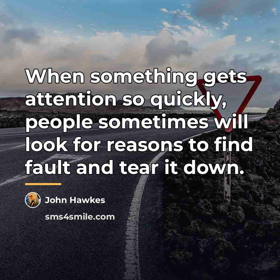 “When something gets attention so quickly, people sometimes will look…” quote by John Hawkes