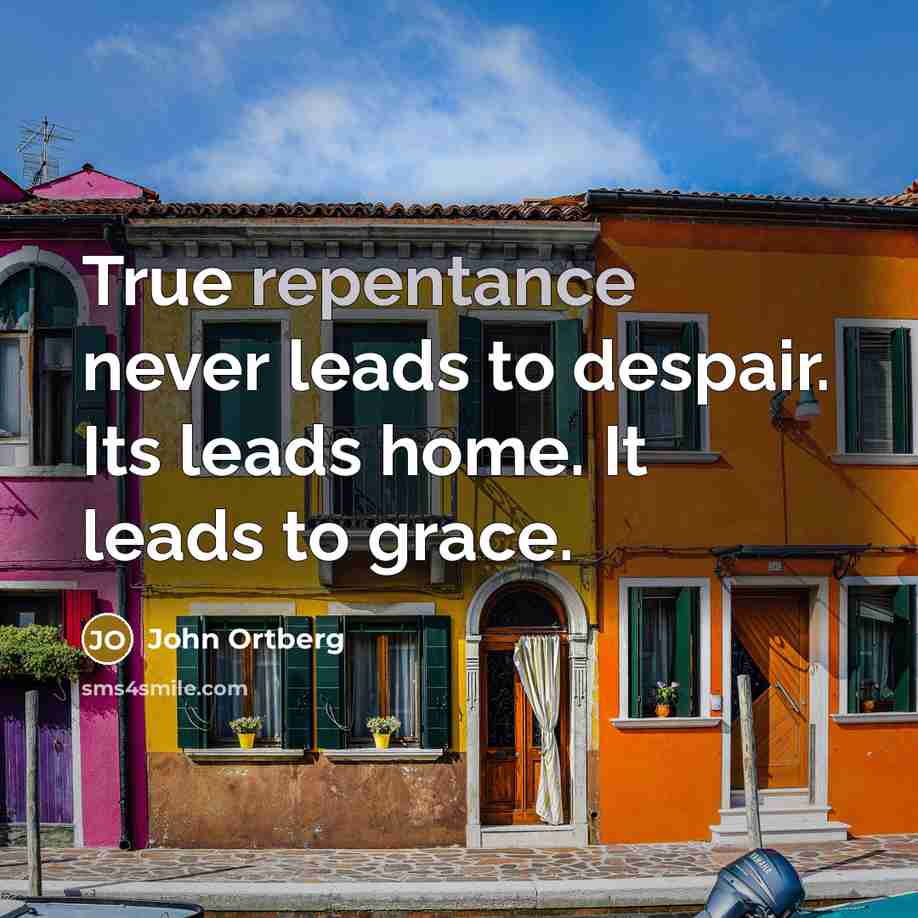“True repentance never leads to despair. Its leads home. It…” quote by John Ortberg