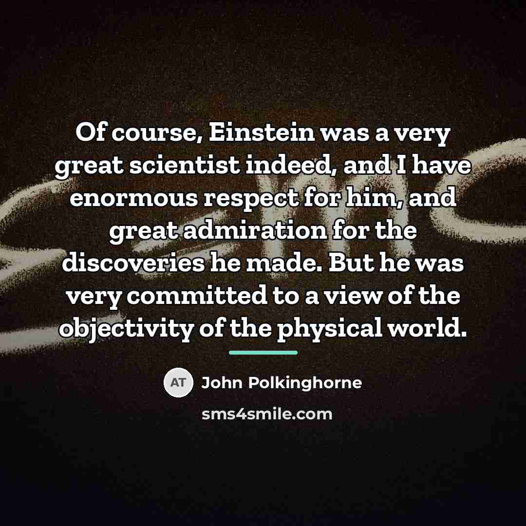“Of course, Einstein was a very great scientist indeed, and…” quote by John Polkinghorne