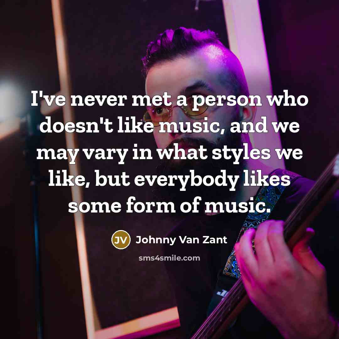 “I've never met a person who doesn't like music, and…” quote by Johnny Van Zant