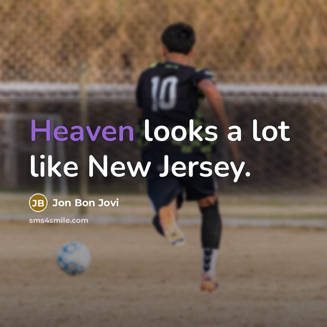 “Heaven looks a lot like New Jersey.…” quote by Jon Bon Jovi