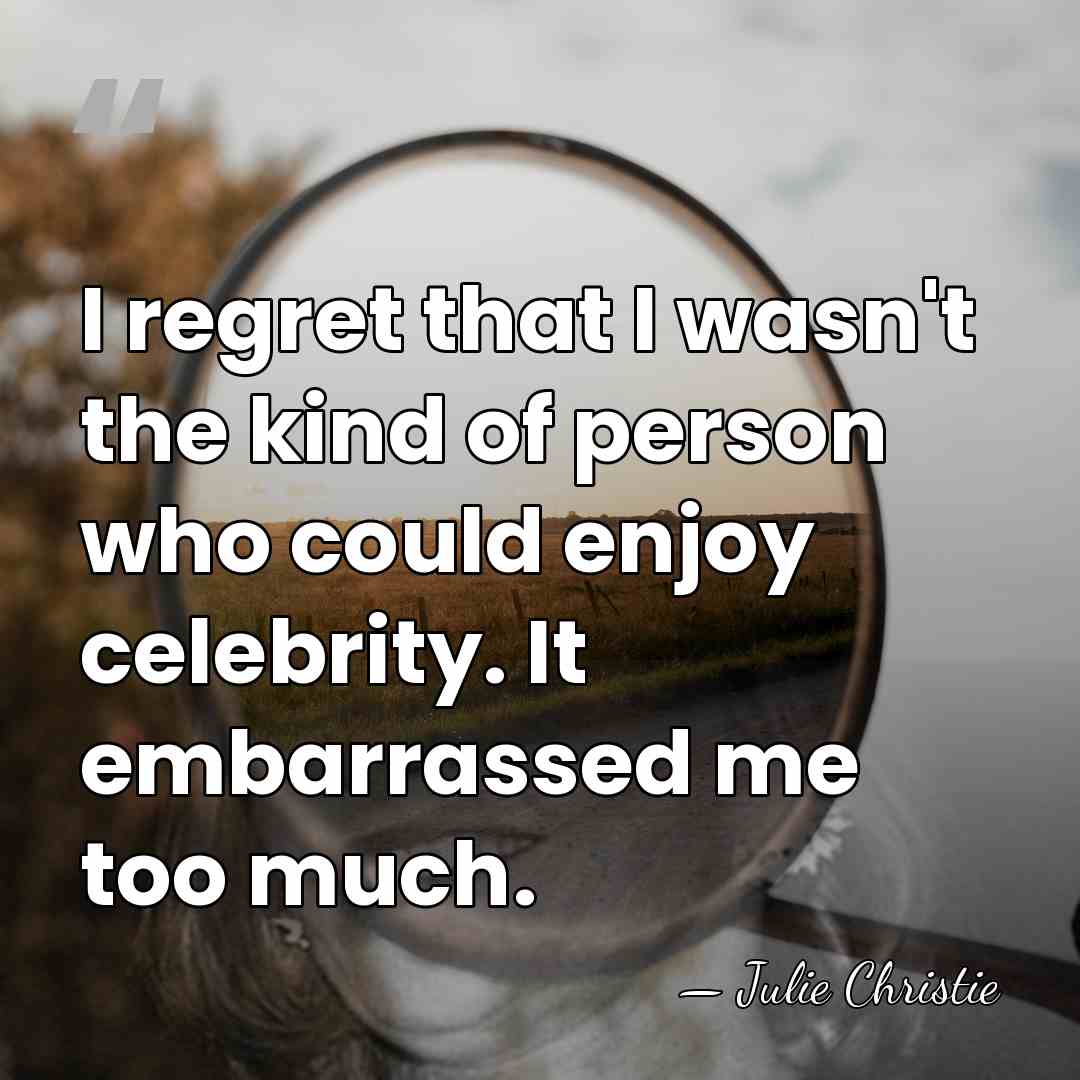 I regret that I wasn't the kind of person who could enjoy&hellip; - Julie Christie