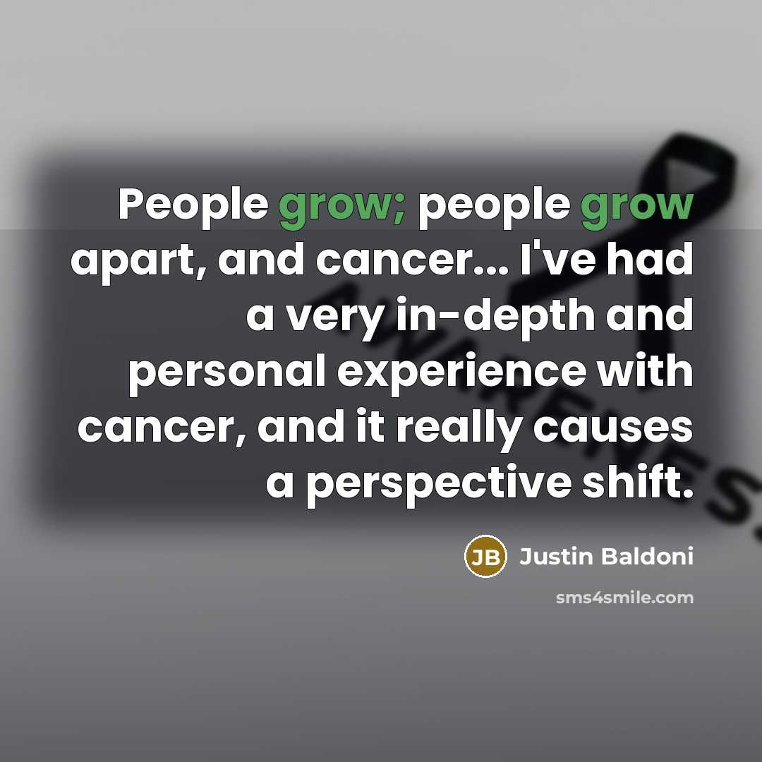 “People grow; people grow apart, and cancer... I've had a…” quote by Justin Baldoni