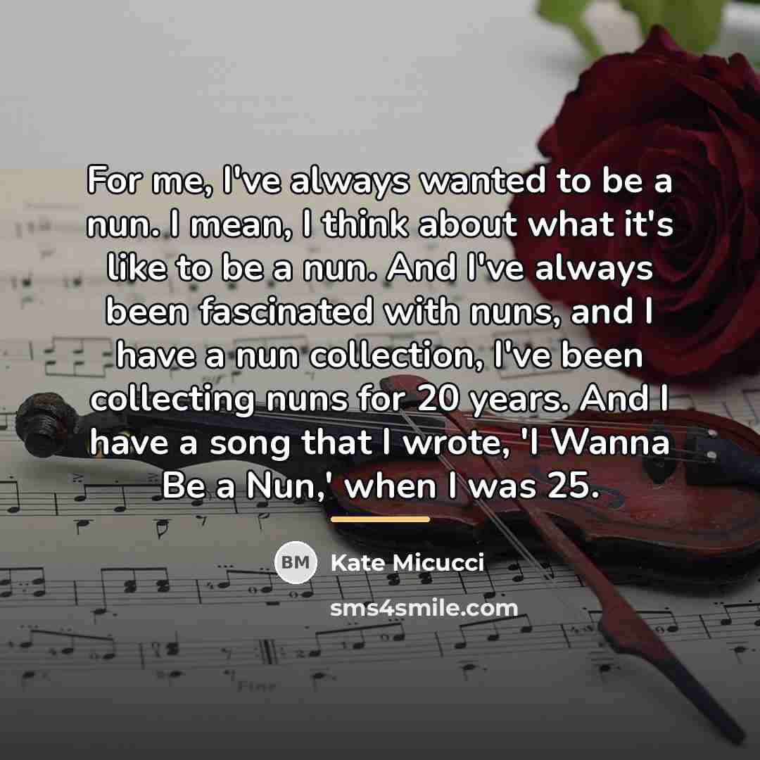 “For me, I've always wanted to be a nun. I…” quote by Kate Micucci