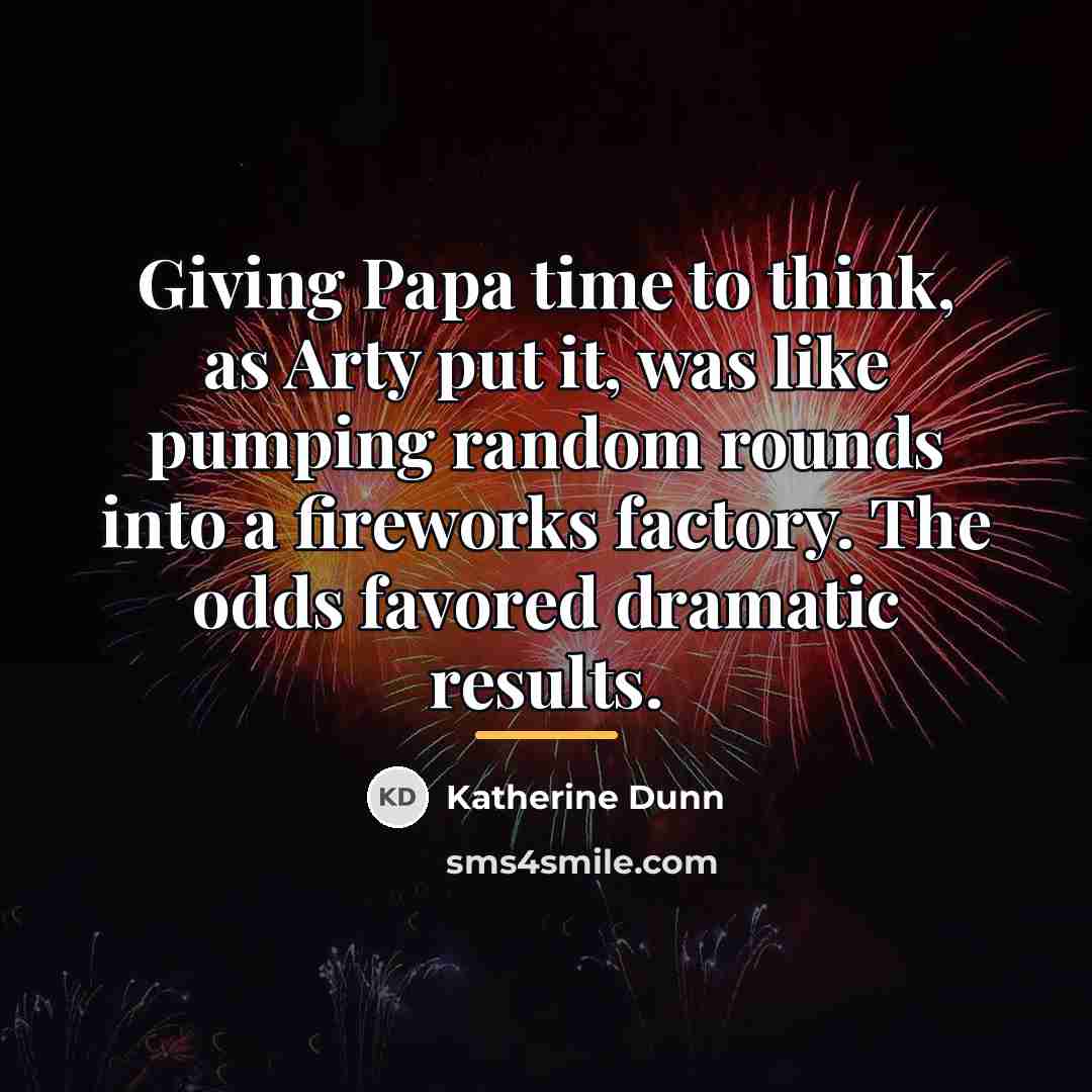 “Giving Papa time to think, as Arty put it, was…” quote by Katherine Dunn