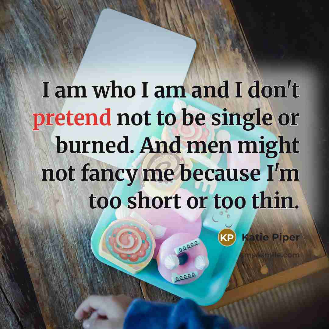 “I am who I am and I don't pretend not…” quote by Katie Piper