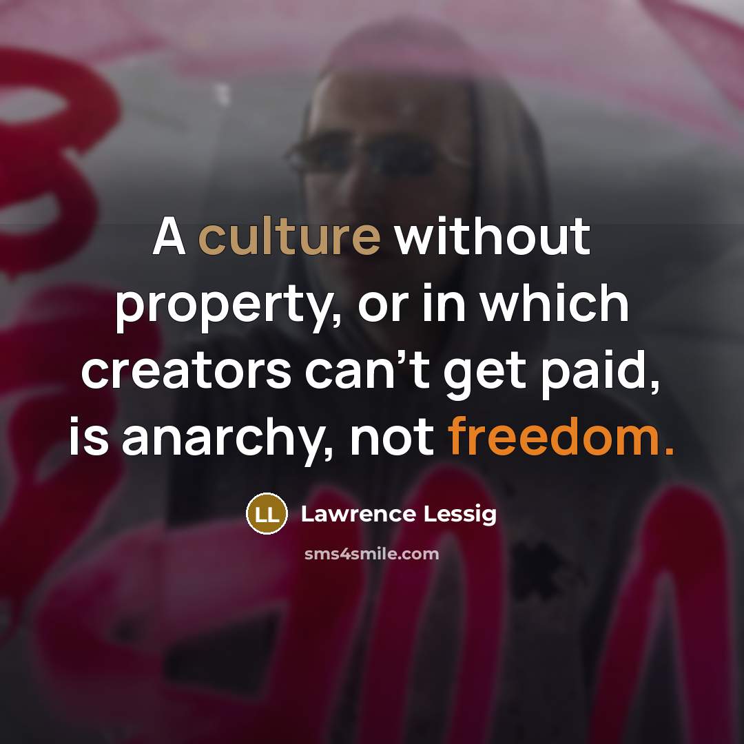 “A culture without property, or in which creators can't get…” quote by Lawrence Lessig
