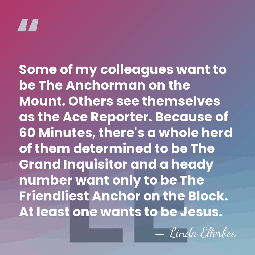 Some of my colleagues want to be The Anchorman on the Mount.&hellip; - Linda Ellerbee