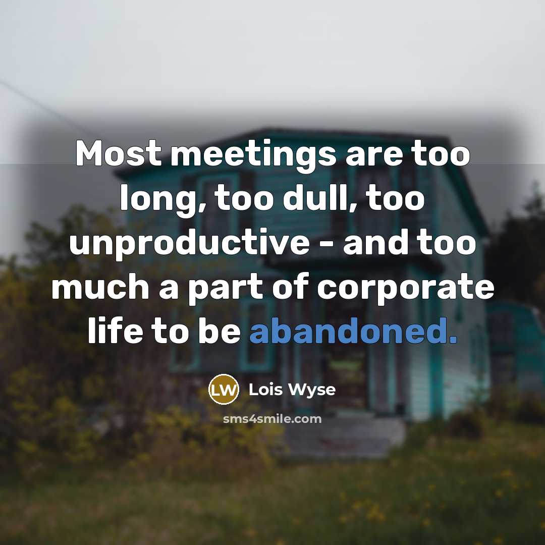 “Most meetings are too long, too dull, too unproductive -…” quote by Lois Wyse