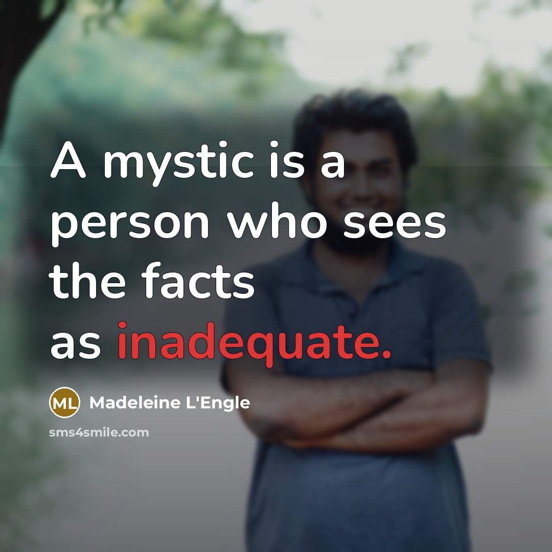 “A mystic is a person who sees the facts as…” quote by Madeleine L'Engle