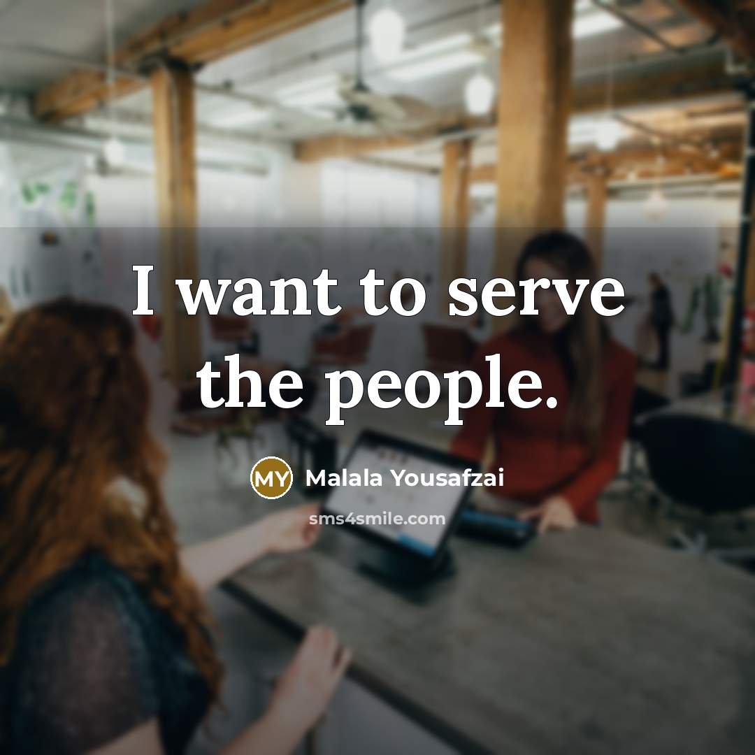 “I want to serve the people.…” quote by Malala Yousafzai