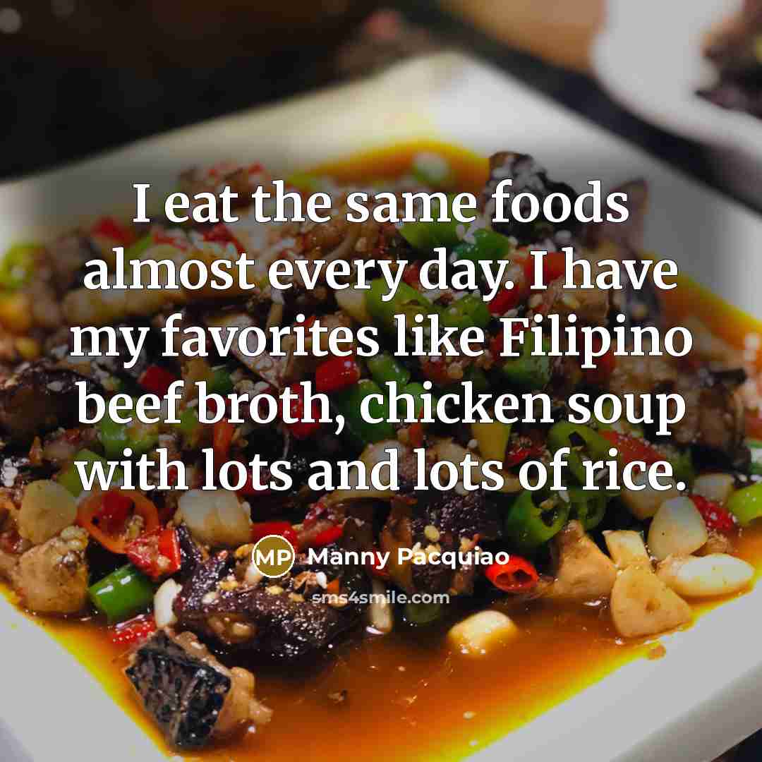 “I eat the same foods almost every day. I have…” quote by Manny Pacquiao