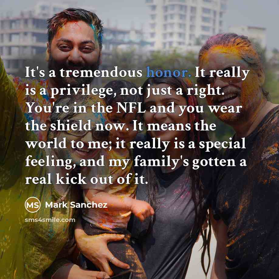 “It's a tremendous honor. It really is a privilege, not…” quote by Mark Sanchez