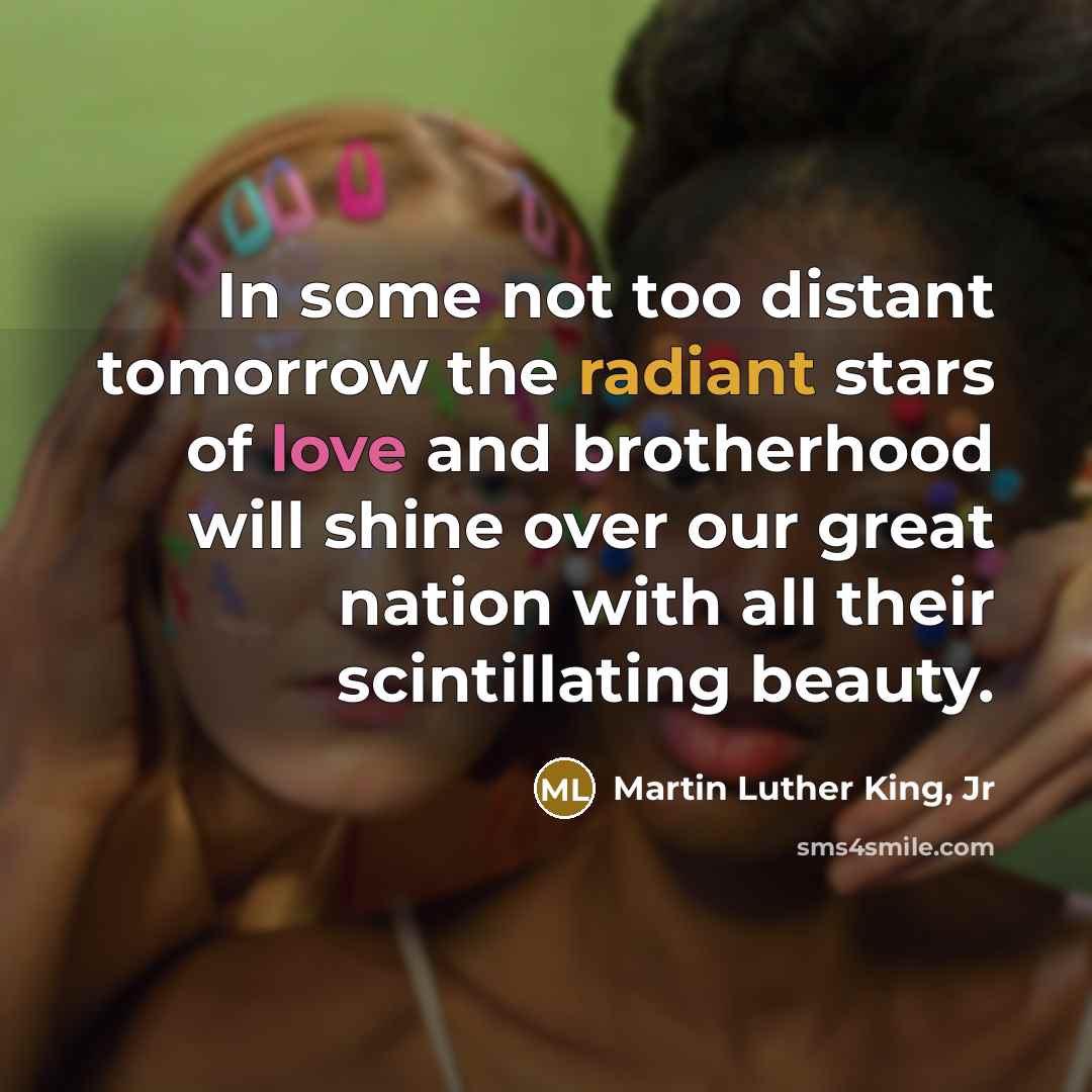 “In some not too distant tomorrow the radiant stars of…” quote by Martin Luther King, Jr