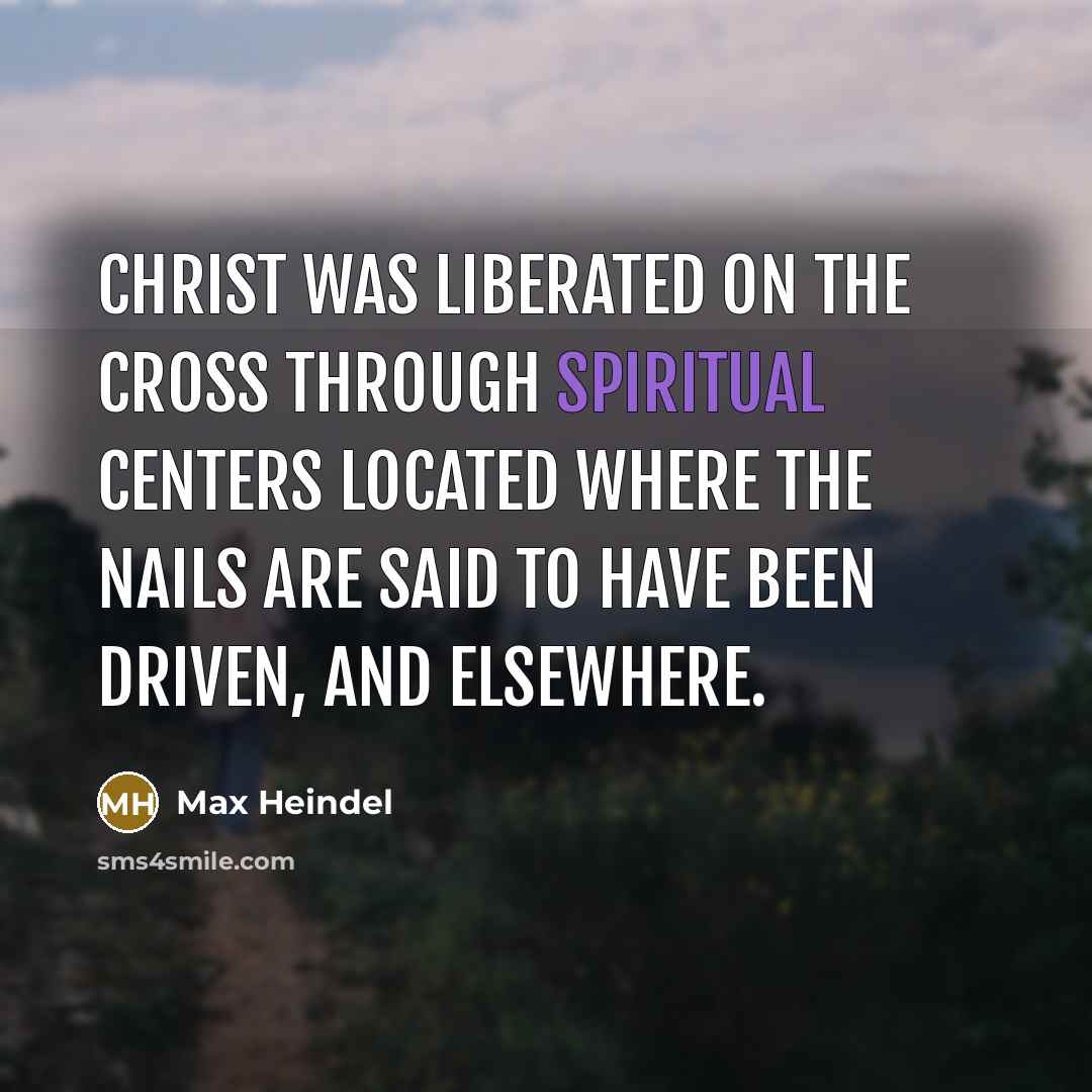“Christ was liberated on the cross through spiritual centers located…” quote by Max Heindel