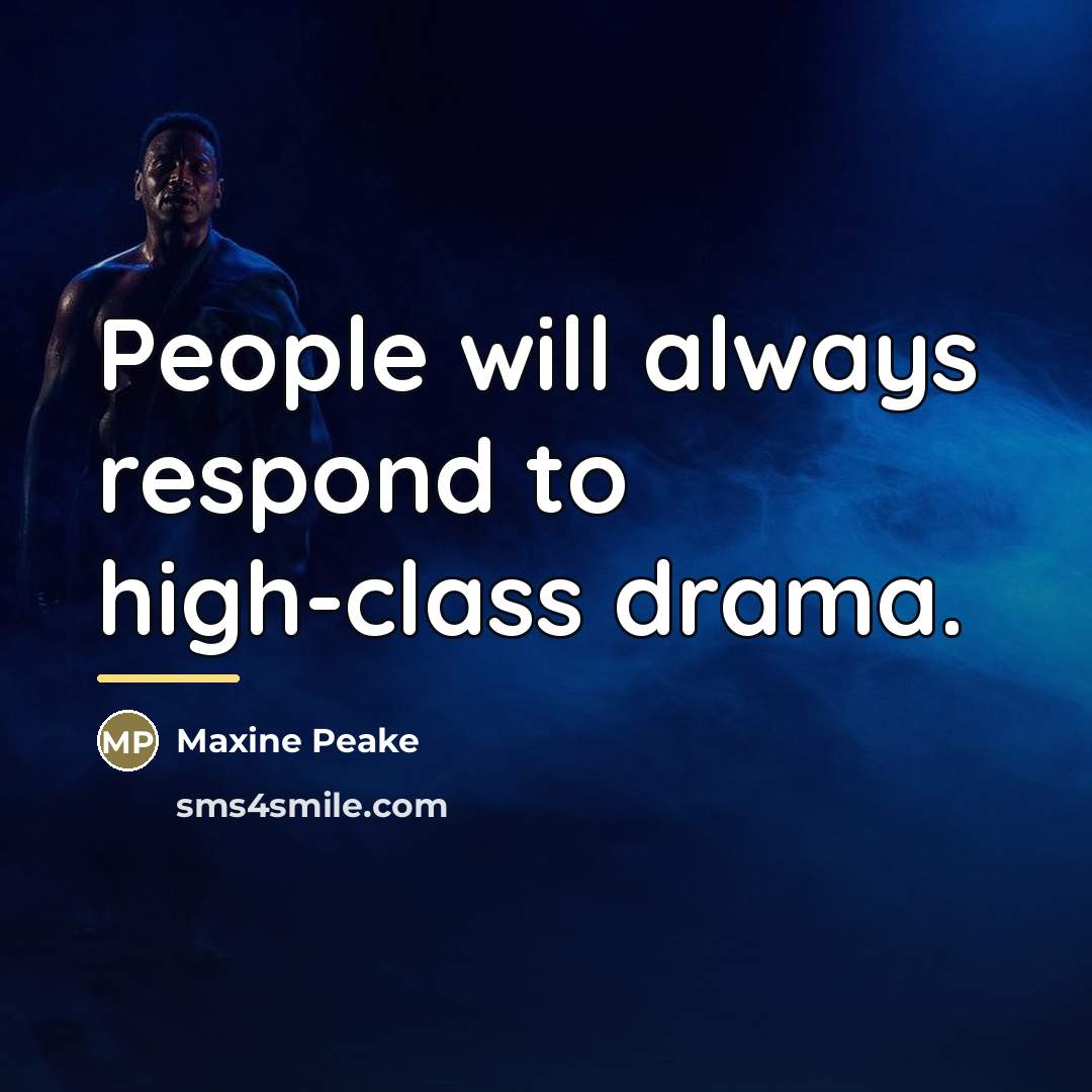 “People will always respond to high-class drama.…” quote by Maxine Peake