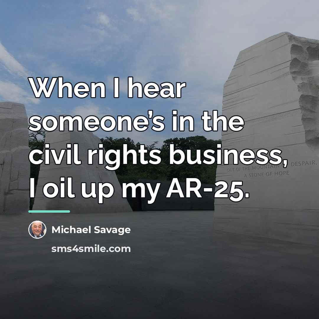 “When I hear someone’s in the civil rights business, I…” quote by Michael Savage