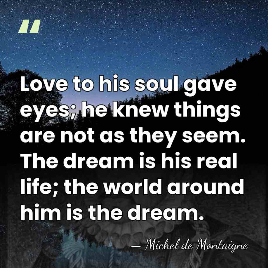 Love to his soul gave eyes; he knew things are not as&hellip; - Michel de Montaigne