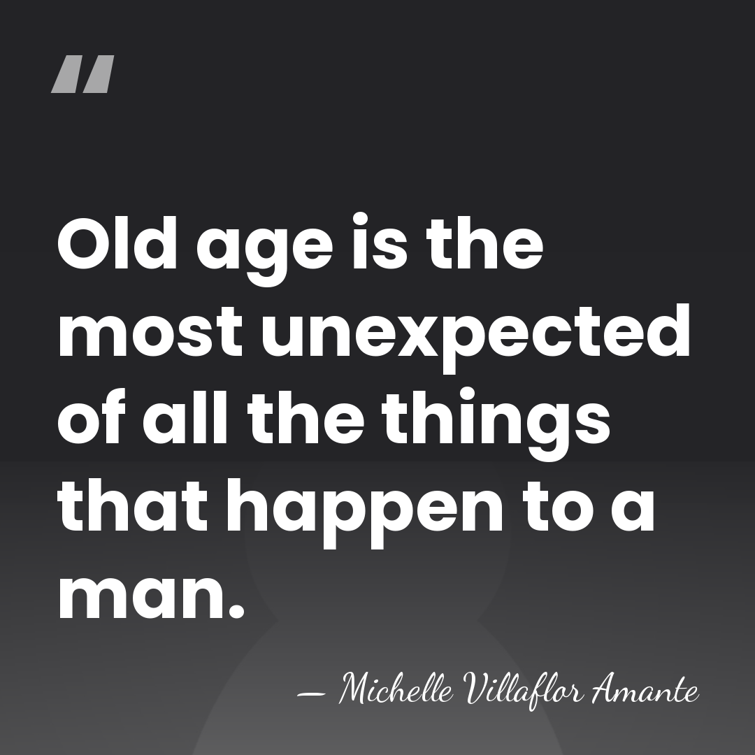 Old age is the most unexpected of all the things that happen&hellip; - Michelle Villaflor Amante