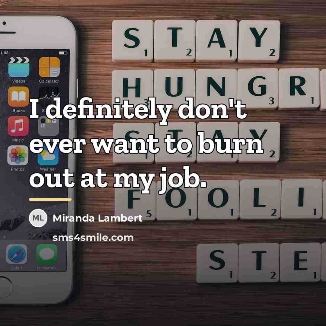 “I definitely don't ever want to burn out at my…” quote by Miranda Lambert