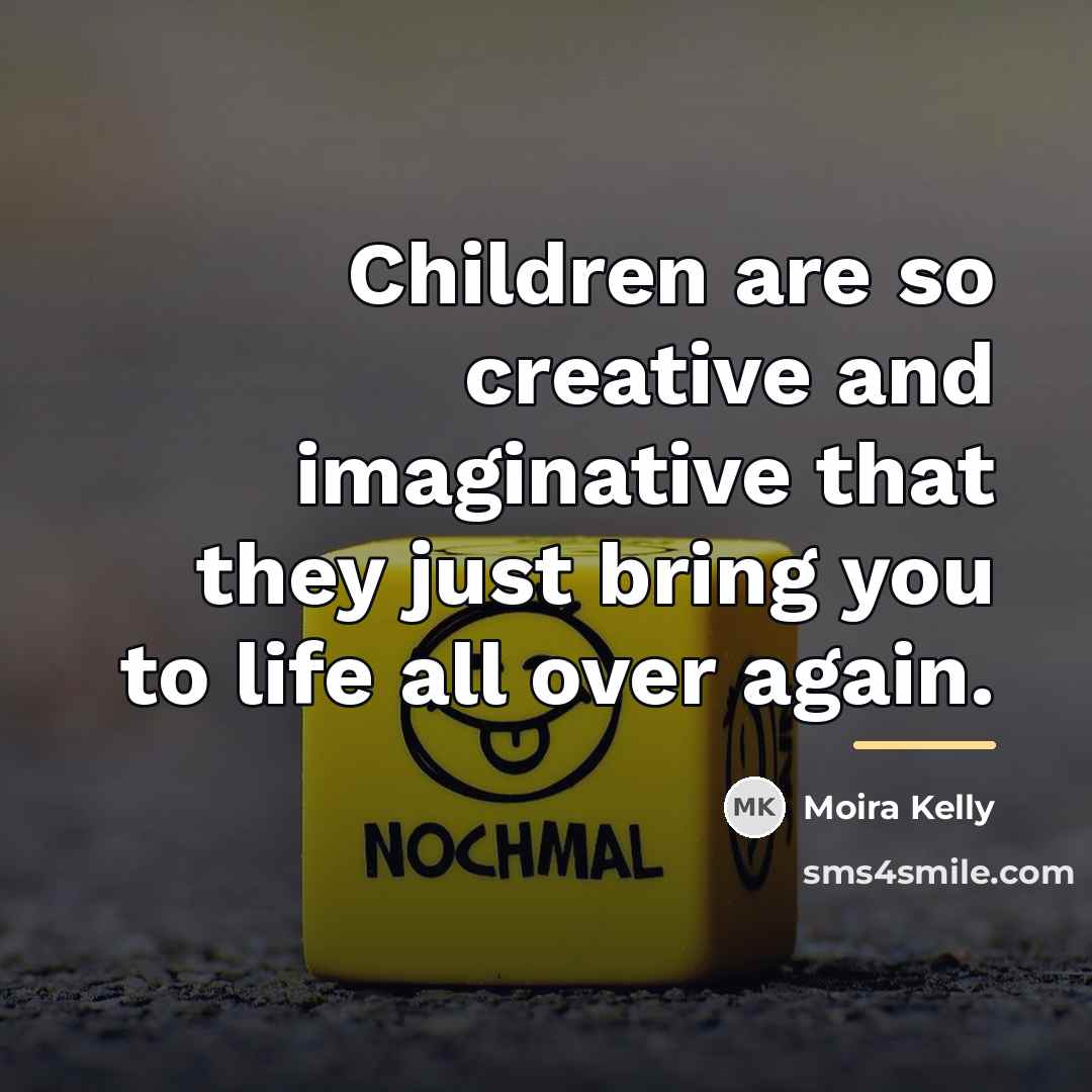 “Children are so creative and imaginative that they just bring…” quote by Moira Kelly