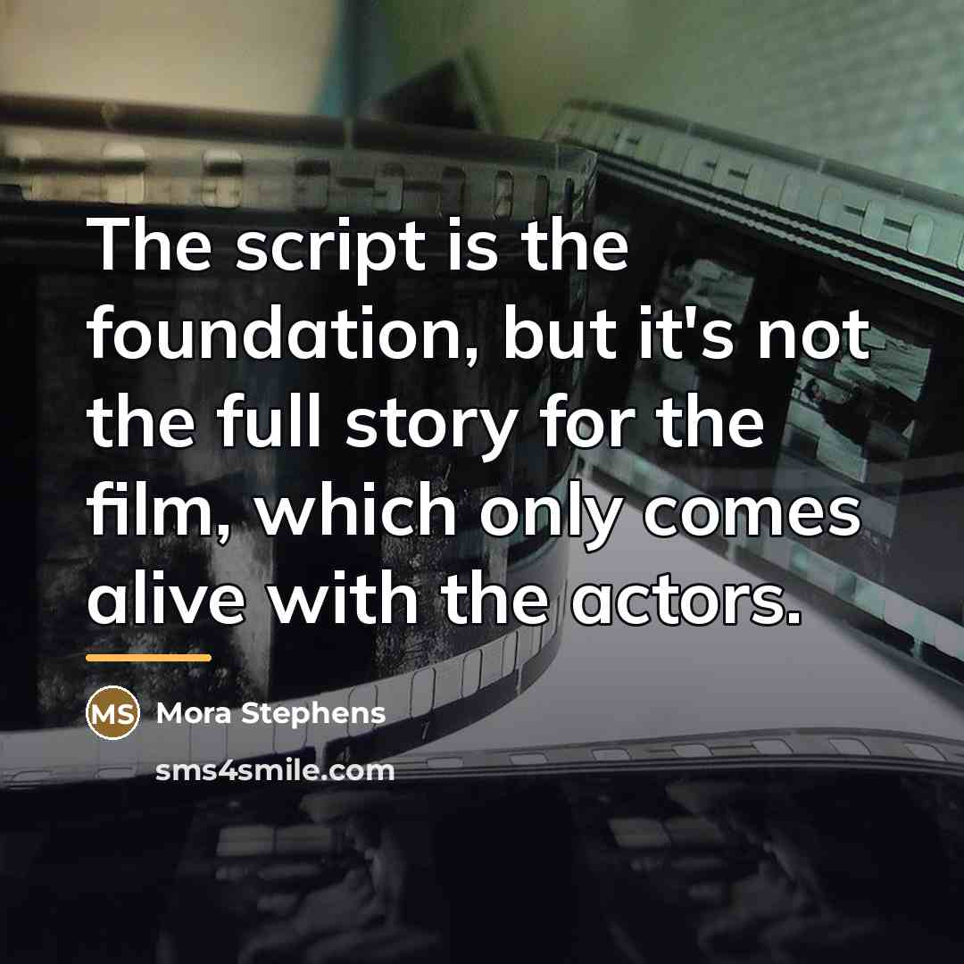 “The script is the foundation, but it's not the full…” quote by Mora Stephens