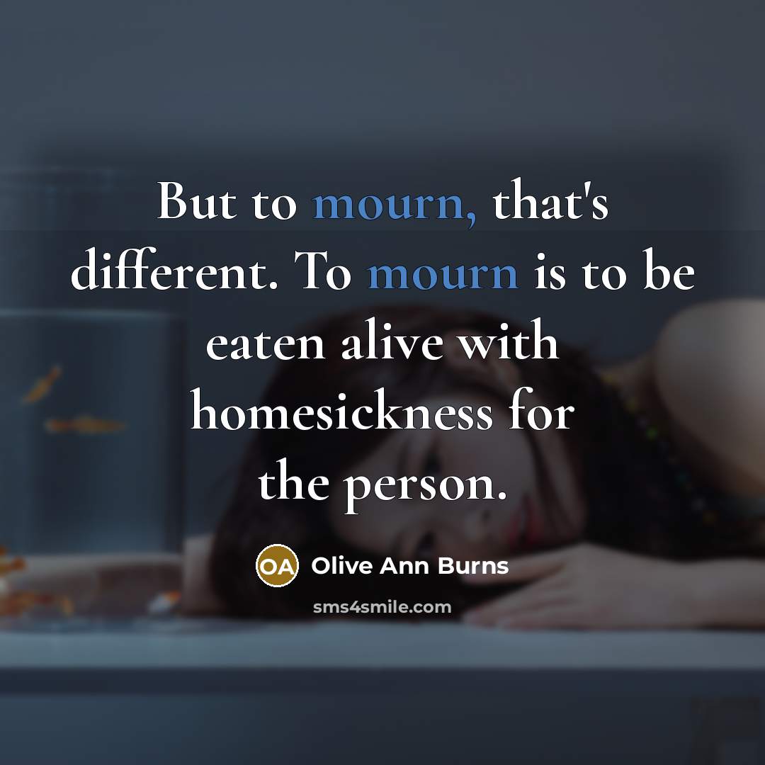 “But to mourn, that's different. To mourn is to be…” quote by Olive Ann Burns