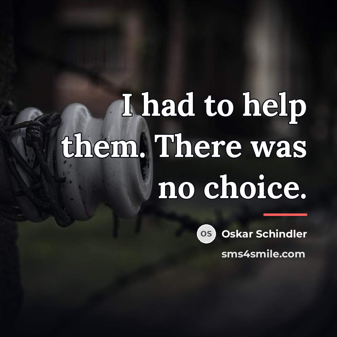 “I had to help them. There was no choice.…” quote by Oskar Schindler