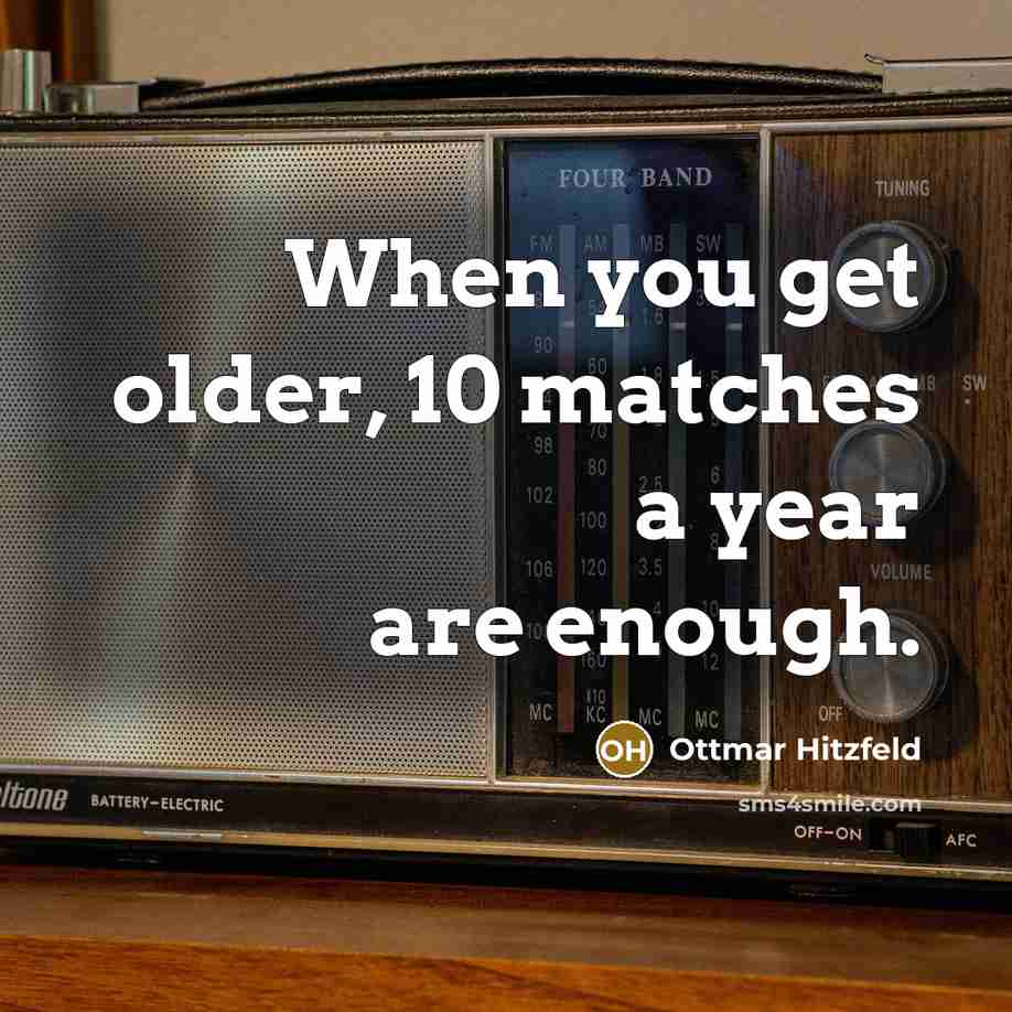 “When you get older, 10 matches a year are enough.…” quote by Ottmar Hitzfeld