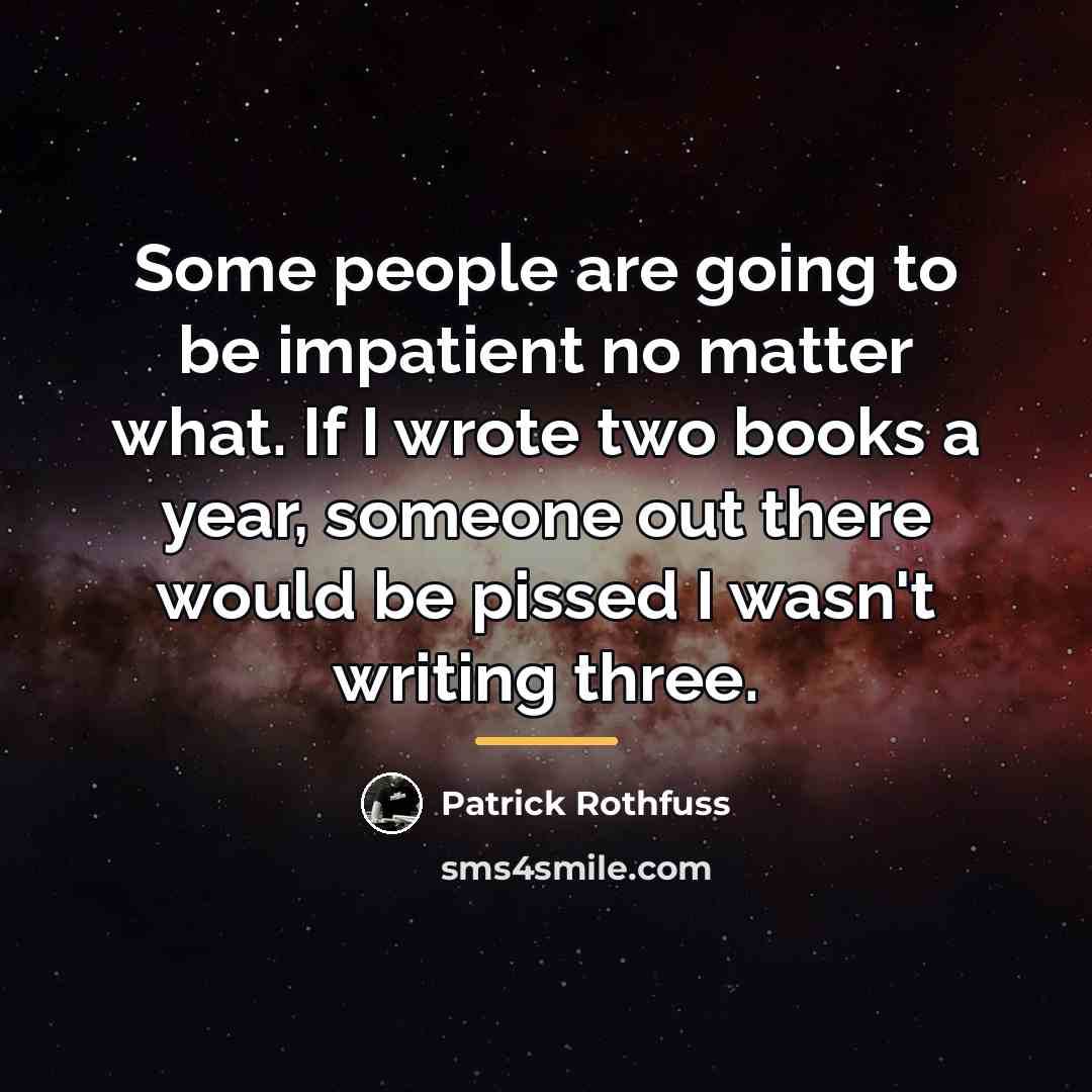 “Some people are going to be impatient no matter what.…” quote by Patrick Rothfuss