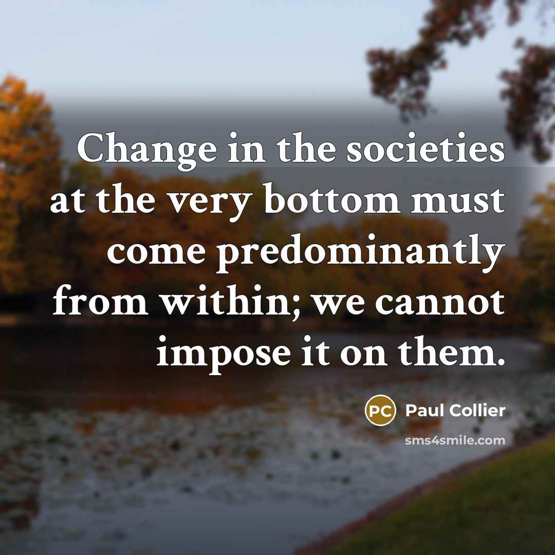 “Change in the societies at the very bottom must come…” quote by Paul Collier