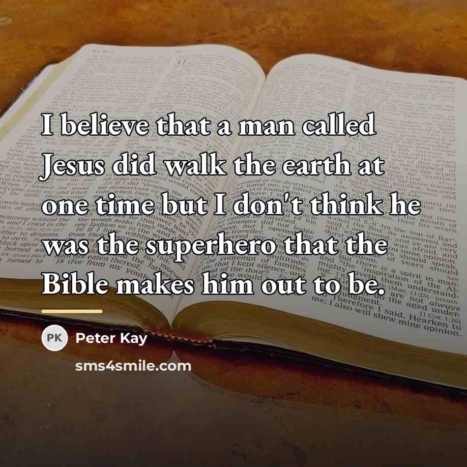 “I believe that a man called Jesus did walk the…” quote by Peter Kay