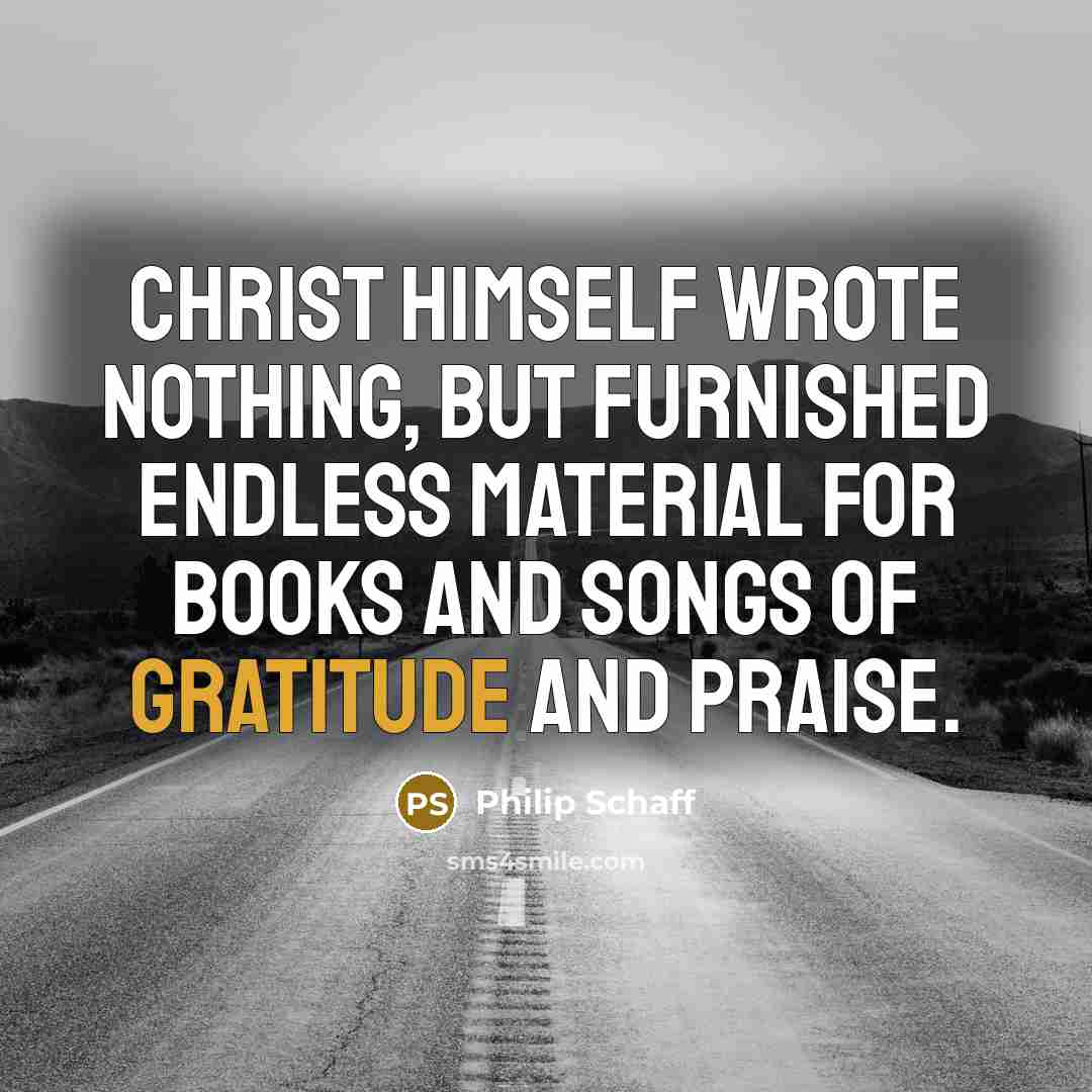“Christ himself wrote nothing, but furnished endless material for books…” quote by Philip Schaff