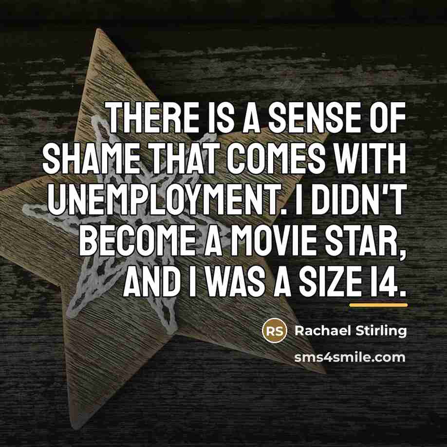 “There is a sense of shame that comes with unemployment.…” quote by Rachael Stirling
