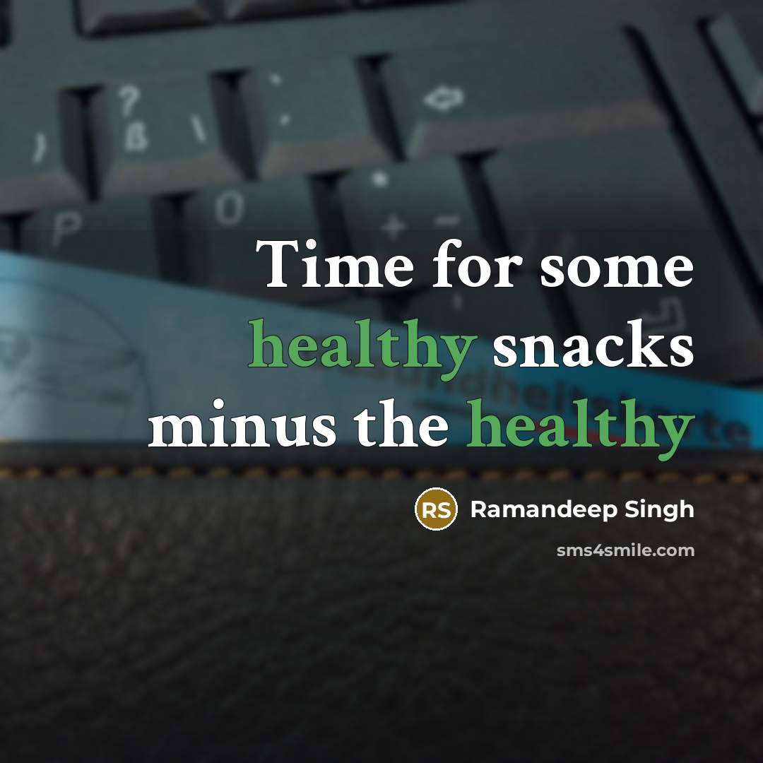 “Time for some healthy snacks minus the healthy” quote by Ramandeep Singh