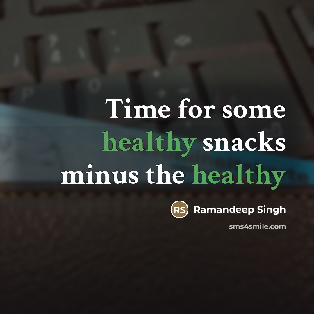 “Time for some healthy snacks minus the healthy…” quote by Ramandeep Singh