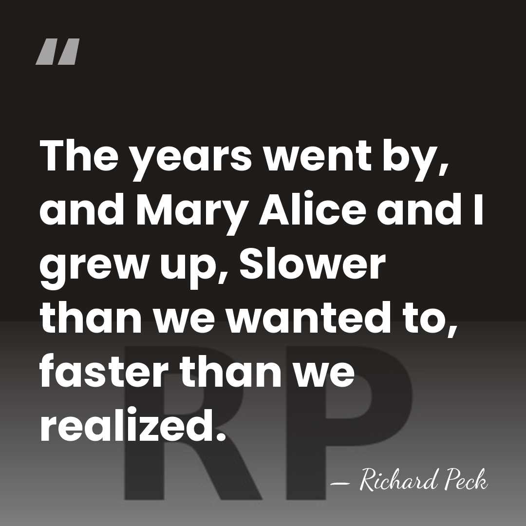 The years went by, and Mary Alice and I grew up, Slower&hellip; - Richard Peck