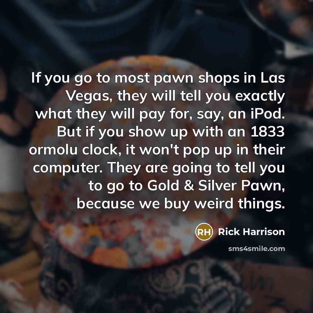 “If you go to most pawn shops in Las Vegas,…” quote by Rick Harrison