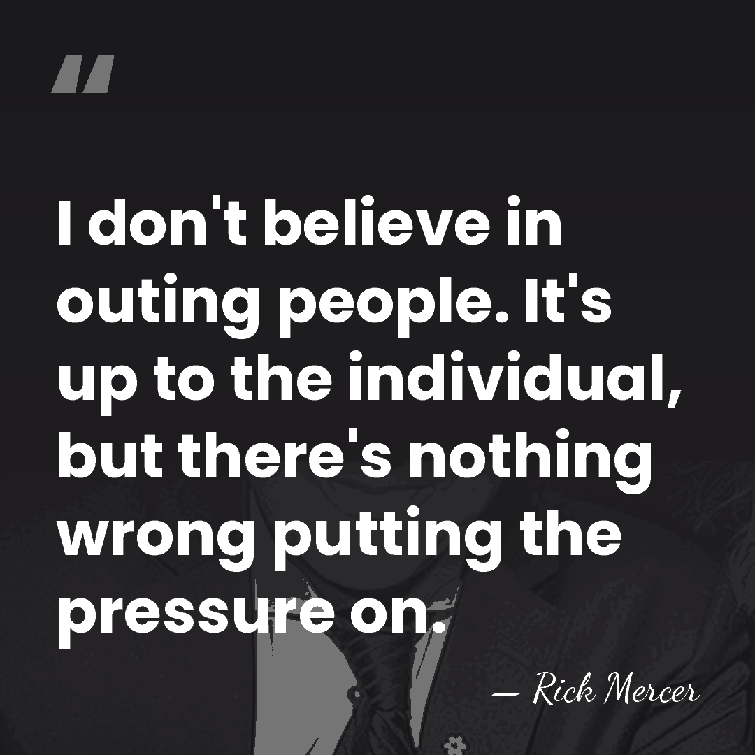 I don't believe in outing people. It's up to the individual, but&hellip; - Rick Mercer