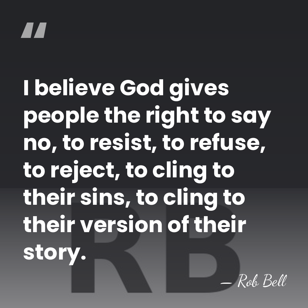 I believe God gives people the right to say no, to resist,&hellip; - Rob Bell