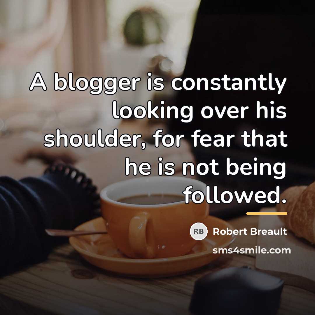 “A blogger is constantly looking over his shoulder, for fear…” quote by Robert Breault
