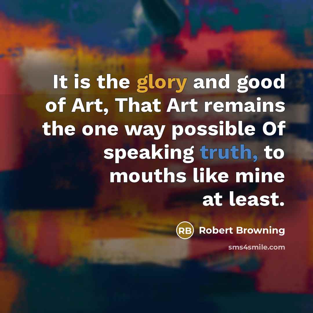 “It is the glory and good of Art, That Art…” quote by Robert Browning