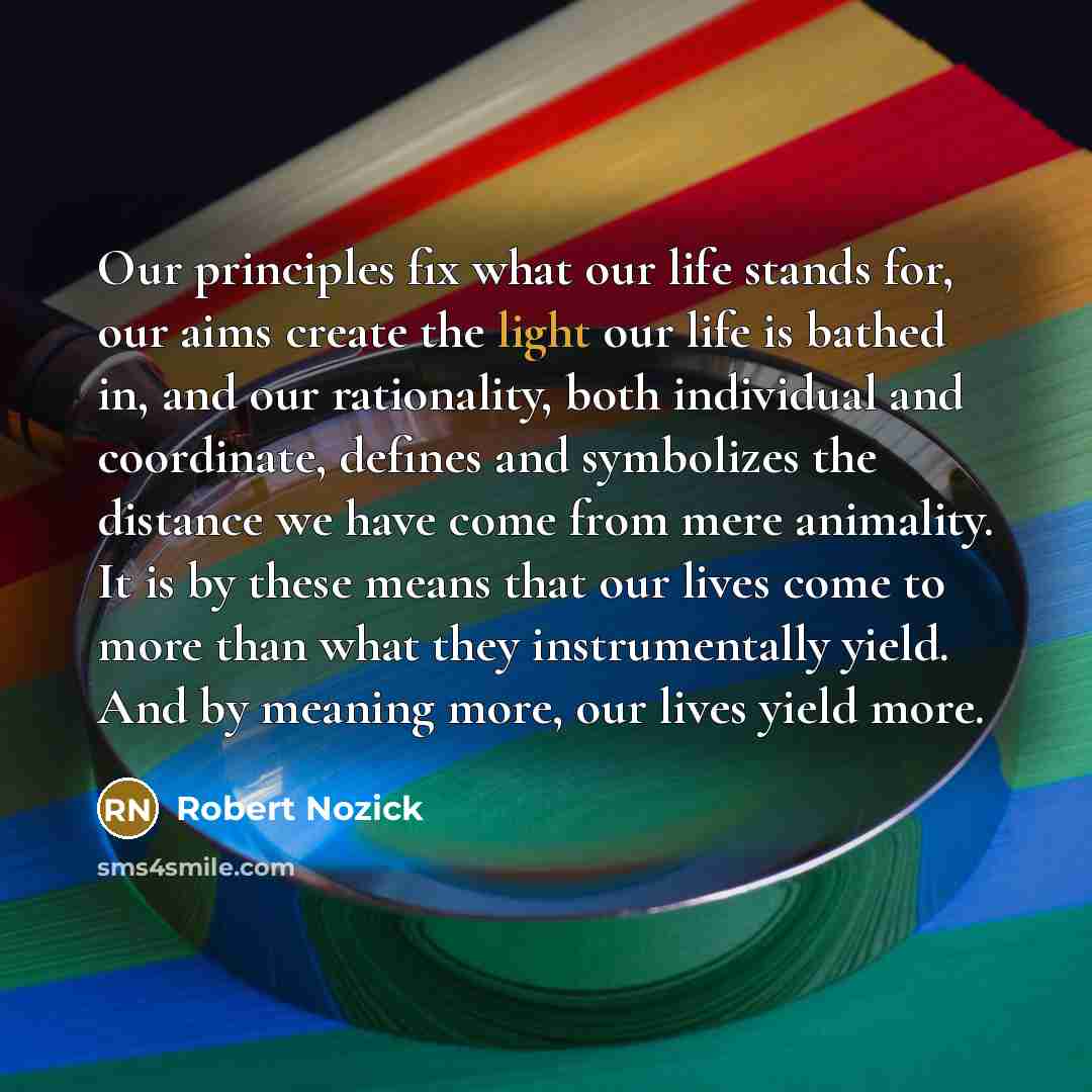 “Our principles fix what our life stands for, our aims…” quote by Robert Nozick