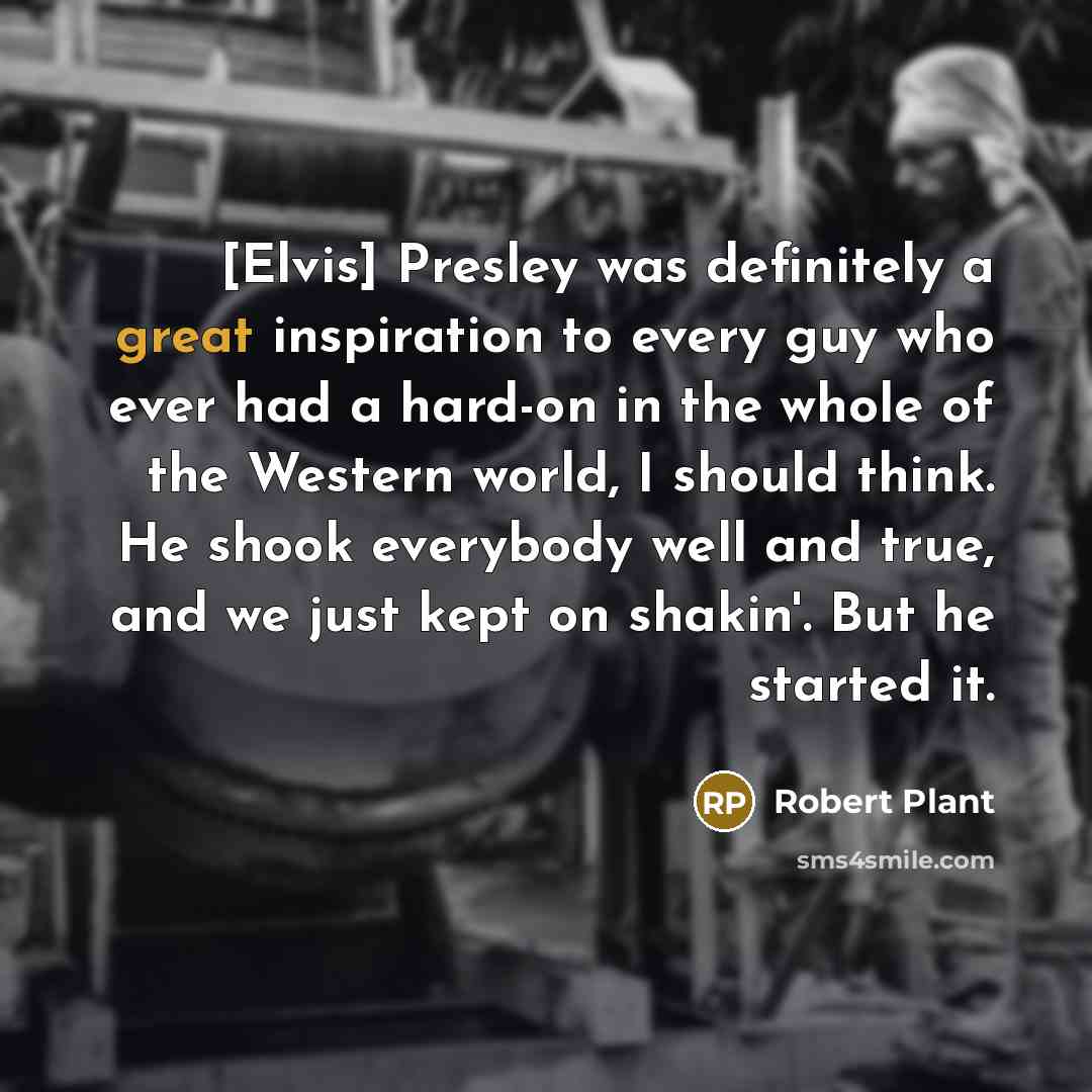 “[Elvis] Presley was definitely a great inspiration to every guy…” quote by Robert Plant