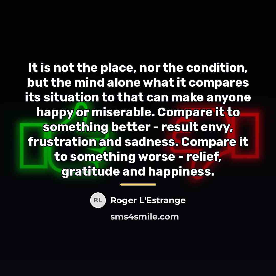 “It is not the place, nor the condition, but the…” quote by Roger L'Estrange
