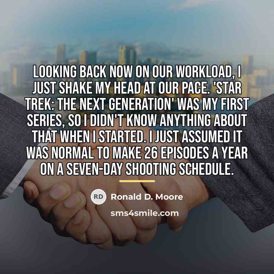 “Looking back now on our workload, I just shake my…” quote by Ronald D. Moore